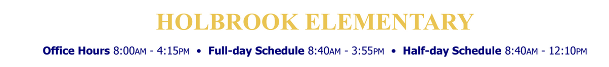 Holbrook Elementary Office Hours 8:00AM - 4:15PM • Full-day Schedule 8:40AM - 3:55PM • Half-day Schedule 8:40AM - 12: 10PM
